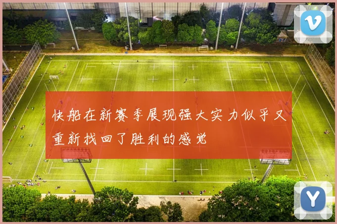 快船在新赛季展现强大实力似乎又重新找回了胜利的感觉