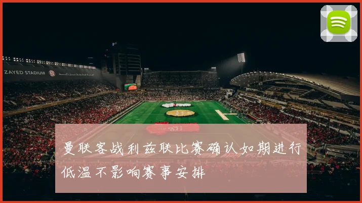 曼联客战利兹联比赛确认如期进行低温不影响赛事安排